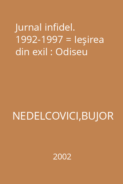 Jurnal infidel. 1992-1997 = Ieşirea din exil : Odiseu
