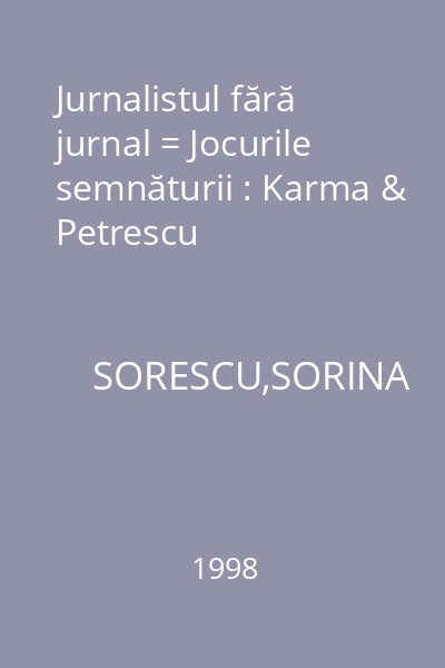 Jurnalistul fără jurnal = Jocurile semnăturii : Karma & Petrescu