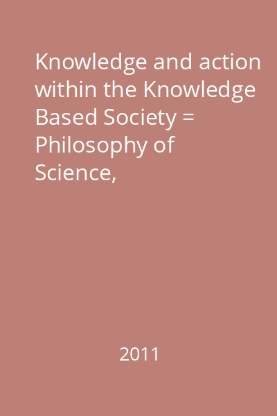 Knowledge and action within the Knowledge Based Society = Philosophy of Science, Anthropology an Cultural Studies, Economic Theories and Practices : Societate Cunoaştere