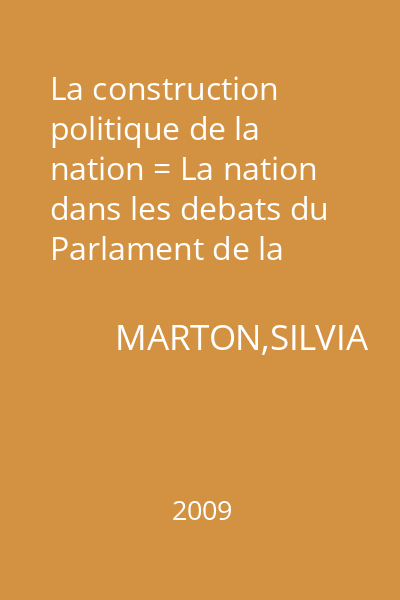 La construction politique de la nation = La nation dans les debats du Parlament de la Roumanie(1866-1871) 81 : Academica.Ştiinţe politice