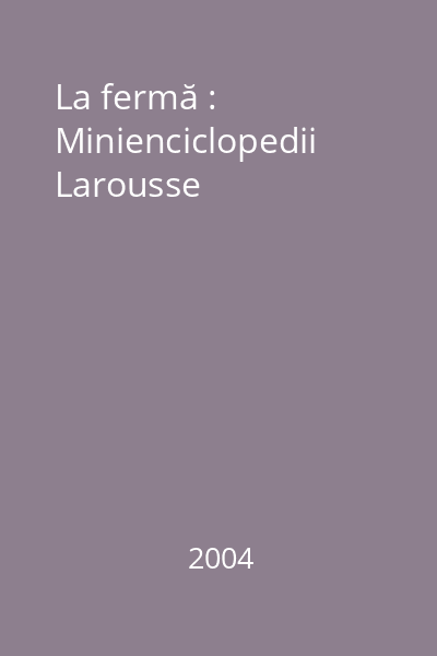 La fermă : Minienciclopedii Larousse