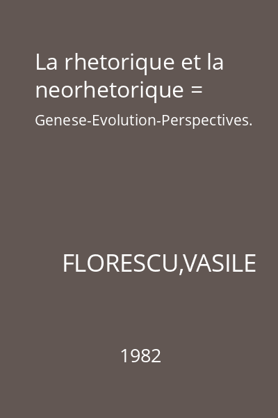 La rhetorique et la neorhetorique = Genese-Evolution-Perspectives.