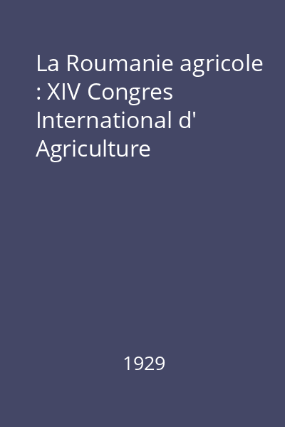 La Roumanie agricole : XIV Congres International d' Agriculture