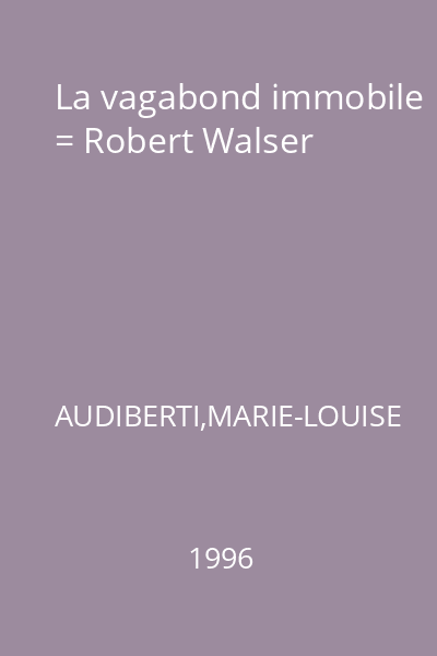 La vagabond immobile = Robert Walser