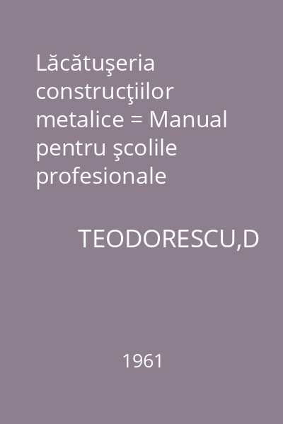Lăcătuşeria construcţiilor metalice = Manual pentru şcolile profesionale