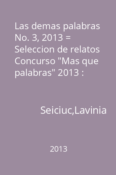 Las demas palabras No. 3, 2013 = Seleccion de relatos Concurso "Mas que palabras" 2013 : Concurso de relatos en espanol. Tercera edicion
