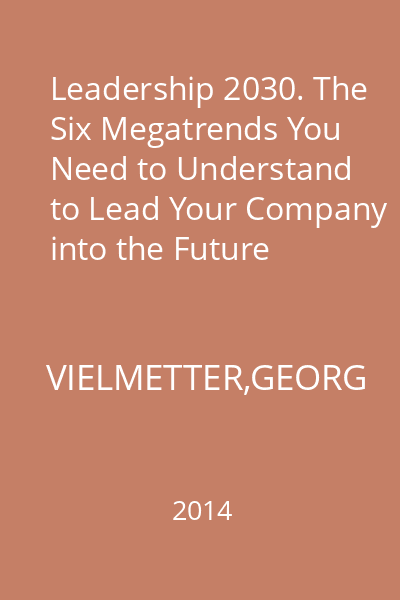 Leadership 2030. The Six Megatrends You Need to Understand to Lead Your Company into the Future