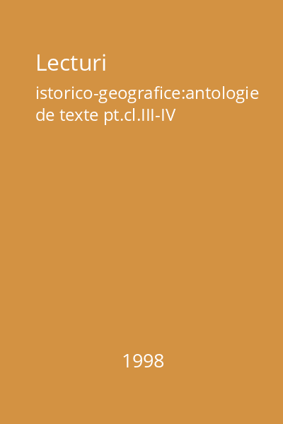 Lecturi istorico-geografice:antologie de texte pt.cl.III-IV