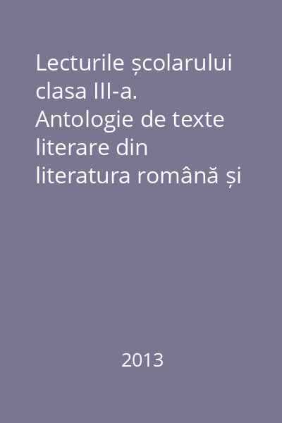 Lecturile școlarului clasa III-a. Antologie de texte literare din literatura română și literatura universală