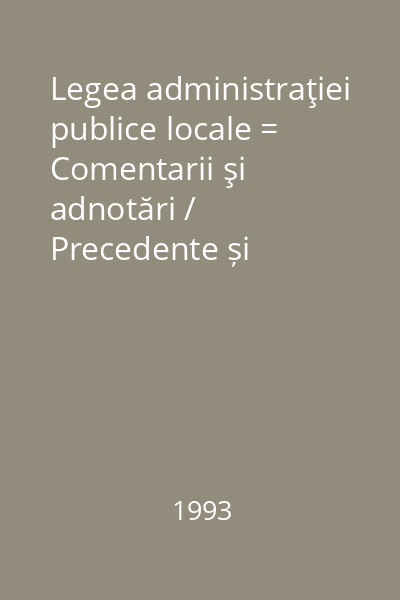 Legea administraţiei publice locale = Comentarii şi adnotări / Precedente și practică / Propuneri de îmbunătățire