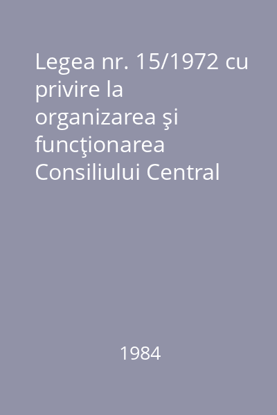 Legea nr. 15/1972 cu privire la organizarea şi funcţionarea Consiliului Central de Control Muncitoresc şi al Activităţii Economice şi Sociale