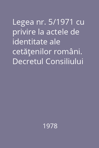 Legea nr. 5/1971 cu privire la actele de identitate ale cetăţenilor români. Decretul Consiliului de Stat nr. 68/1976 privind schimbarea domiciliului din alte localităţi
