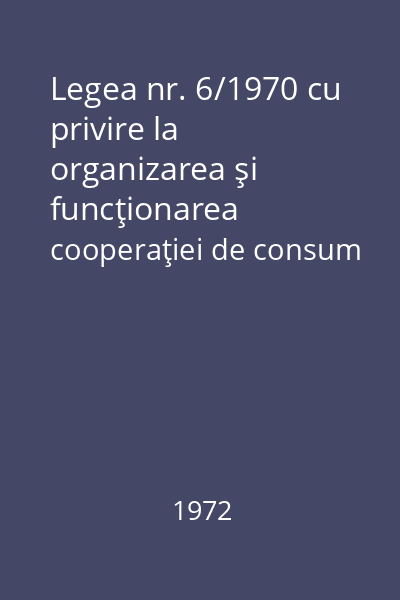 Legea nr. 6/1970 cu privire la organizarea şi funcţionarea cooperaţiei de consum
