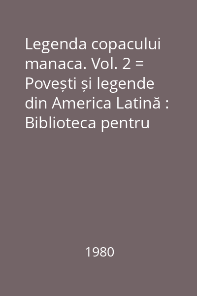 Legenda copacului manaca. Vol. 2 = Povești și legende din America Latină : Biblioteca pentru toţi