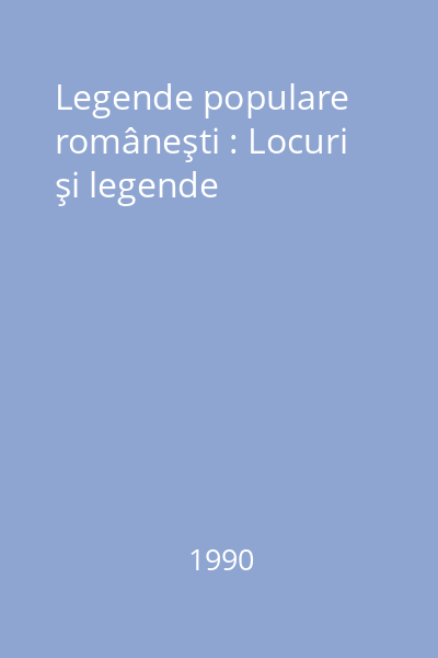 Legende populare româneşti : Locuri şi legende
