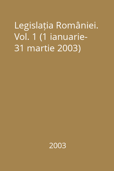Legislația României. Vol. 1 (1 ianuarie- 31 martie 2003)