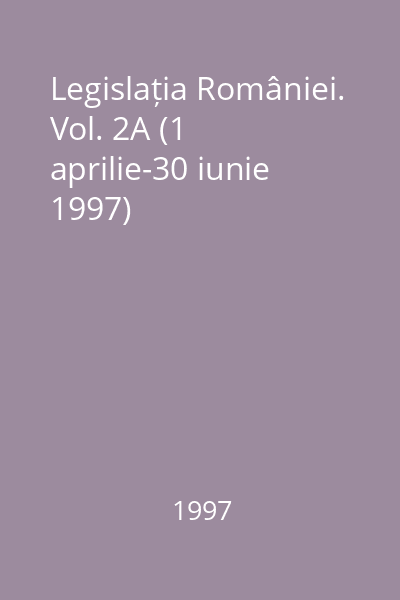 Legislația României. Vol. 2A (1 aprilie-30 iunie 1997)