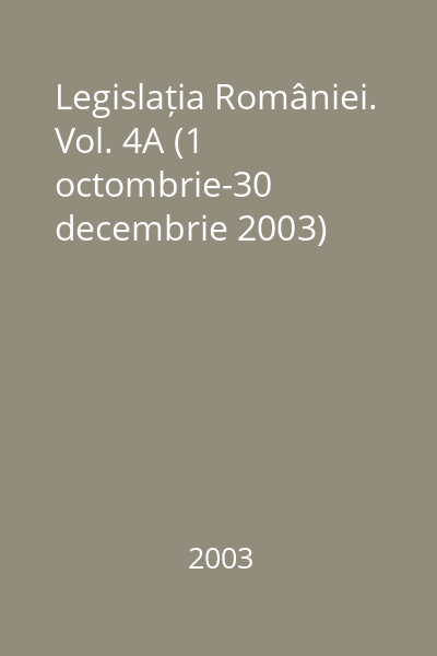 Legislația României. Vol. 4A (1 octombrie-30 decembrie 2003)