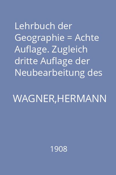 Lehrbuch der Geographie = Achte Auflage. Zugleich dritte Auflage der Neubearbeitung des Lehrbuchs der Geographie von Gute-Wagner