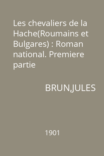 Les chevaliers de la Hache(Roumains et Bulgares) : Roman national. Premiere partie