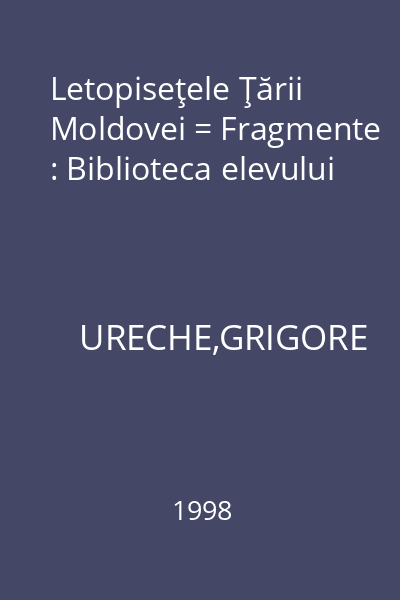 Letopiseţele Ţării Moldovei = Fragmente : Biblioteca elevului