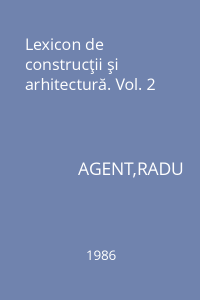 Lexicon de construcţii şi arhitectură. Vol. 2