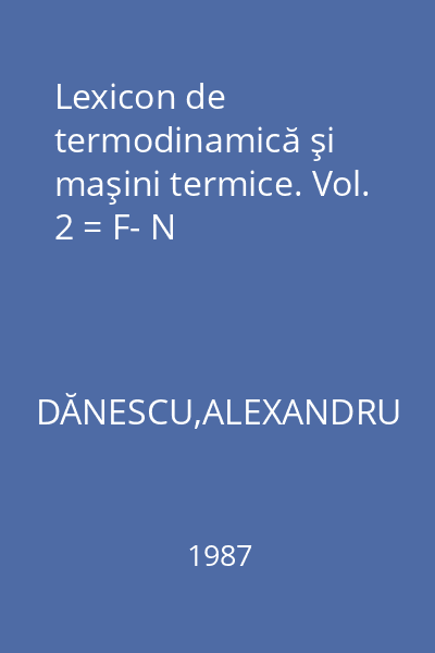 Lexicon de termodinamică şi maşini termice. Vol. 2 = F- N