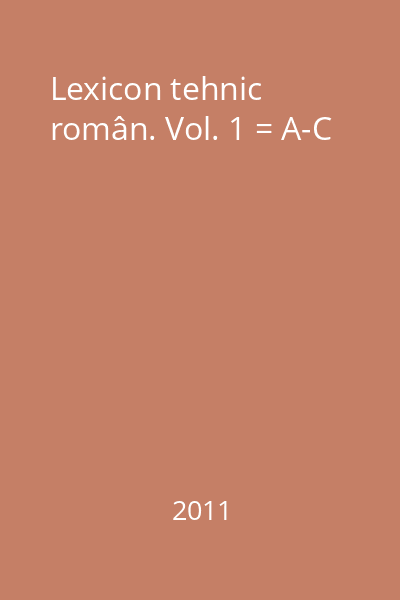 Lexicon tehnic român. Vol. 1 = A-C