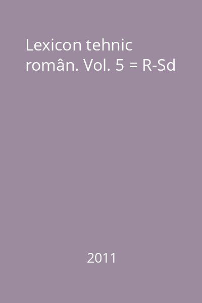 Lexicon tehnic român. Vol. 5 = R-Sd
