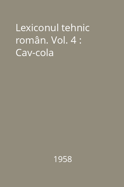 Lexiconul tehnic român. Vol. 4 : Cav-cola