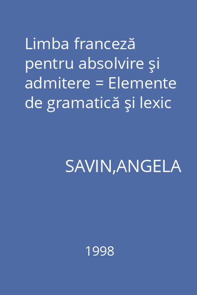 Limba franceză pentru absolvire şi admitere = Elemente de gramatică şi lexic