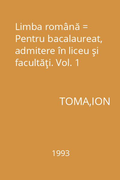 Limba română = Pentru bacalaureat, admitere în liceu şi facultăţi. Vol. 1