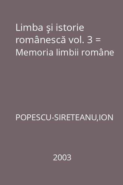 Limba şi istorie românescă vol. 3 = Memoria limbii române