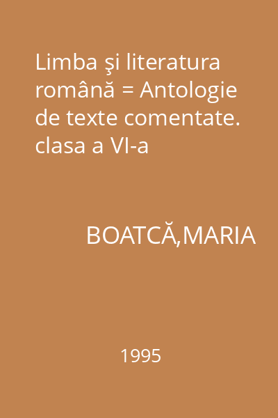 Limba şi literatura română = Antologie de texte comentate. clasa a VI-a