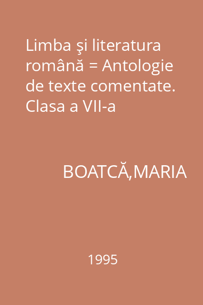 Limba şi literatura română = Antologie de texte comentate. Clasa a VII-a