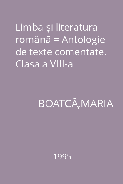 Limba şi literatura română = Antologie de texte comentate. Clasa a VIII-a