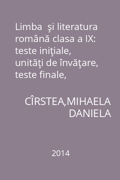 Limba  şi literatura română clasa a IX: teste iniţiale, unităţi de învăţare, teste finale, subiecte de teză