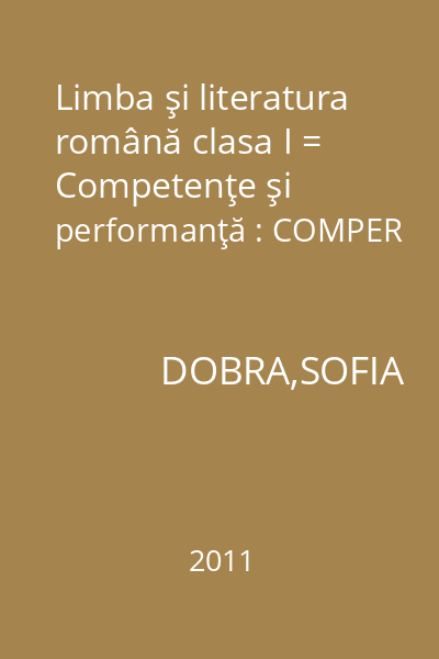 Limba şi literatura română clasa I = Competenţe şi performanţă : COMPER