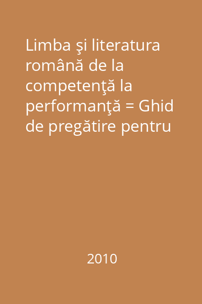 Limba şi literatura română de la competenţă la performanţă = Ghid de pregătire pentru evaluările din învăţământul primar