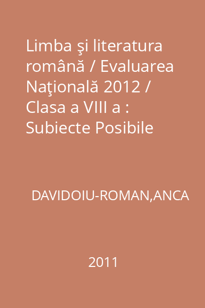 Limba şi literatura română / Evaluarea Naţională 2012 / Clasa a VIII a : Subiecte Posibile