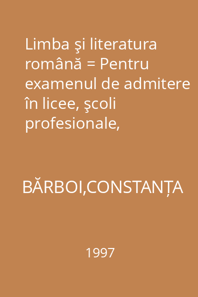 Limba şi literatura română = Pentru examenul de admitere în licee, şcoli profesionale, examene de capacitate, concursuri şcolare