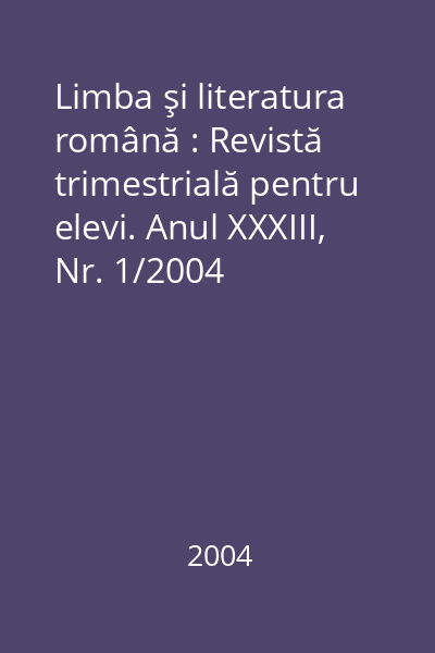 Limba şi literatura română : Revistă trimestrială pentru elevi. Anul XXXIII, Nr. 1/2004