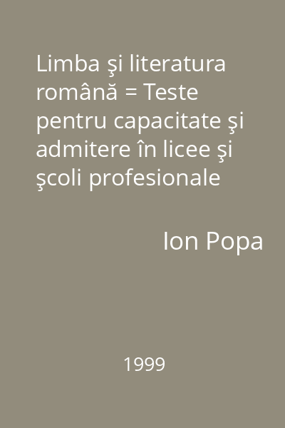 Limba şi literatura română = Teste pentru capacitate şi admitere în licee şi şcoli profesionale