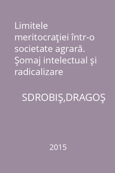 Limitele meritocraţiei într-o societate agrară. Şomaj intelectual şi radicalizare politică a tineretului în România interbelică