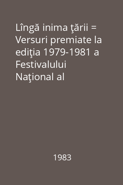 Lîngă inima ţării = Versuri premiate la ediţia 1979-1981 a Festivalului Naţional al Educaţiei şi Culturii Socialiste "Cântarea României"