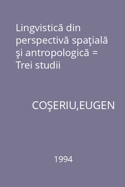 Lingvistică din perspectivă spaţială şi antropologică = Trei studii