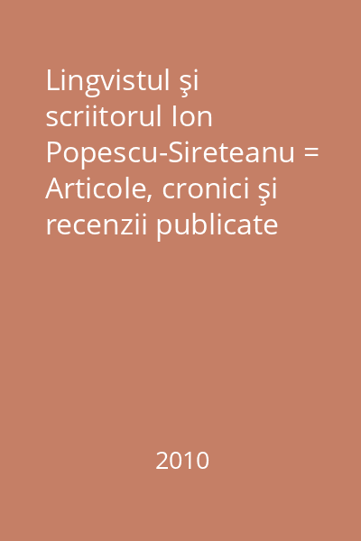Lingvistul şi scriitorul Ion Popescu-Sireteanu = Articole, cronici şi recenzii publicate pe seama cărţilor sale