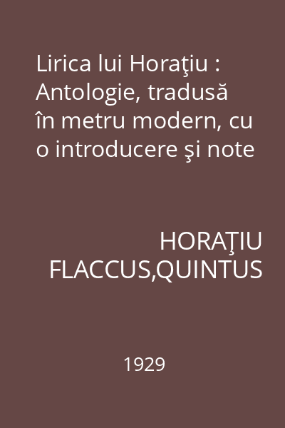 Lirica lui Horaţiu : Antologie, tradusă în metru modern, cu o introducere şi note