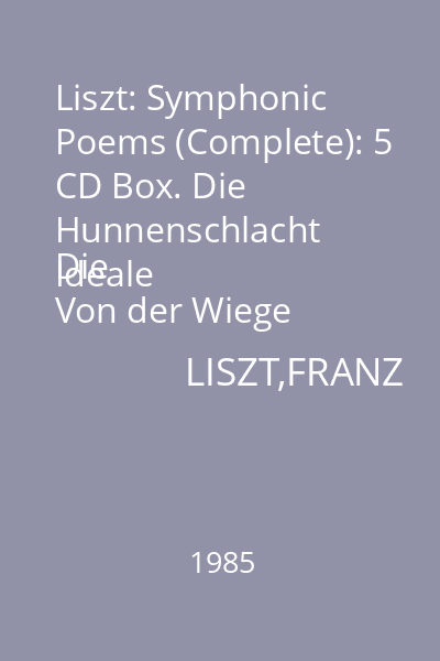 Liszt: Symphonic Poems (Complete): 5 CD Box. Die Hunnenschlacht
Die Ideale
Von der Wiege bis zum Grabe CD 4