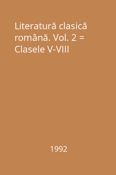 Literatură clasică română. Vol. 2 = Clasele V-VIII